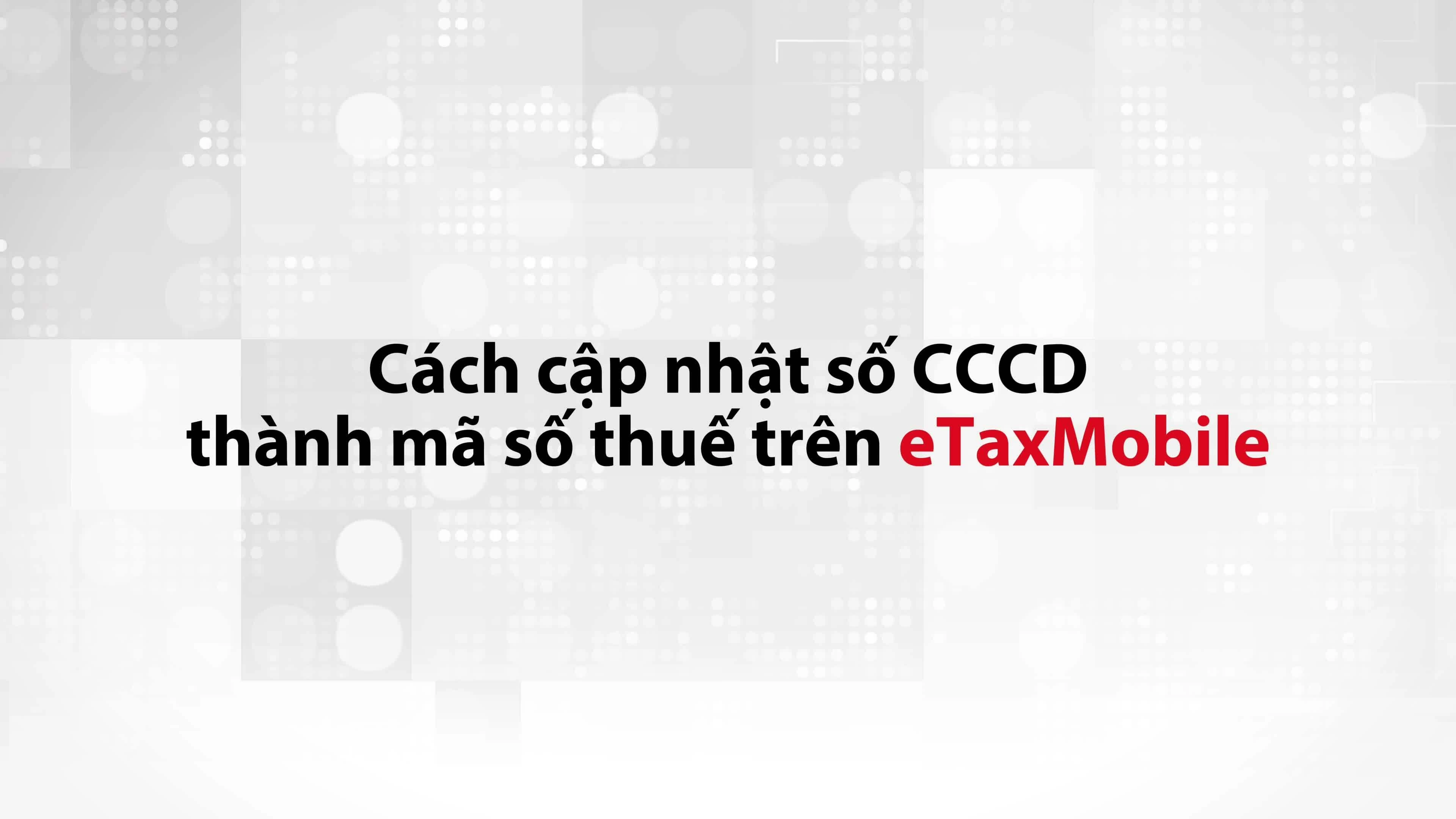 Cách cập nhật CCCD thành mã số thuế trên eTax Mobile